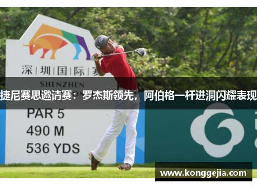 捷尼赛思邀请赛：罗杰斯领先，阿伯格一杆进洞闪耀表现