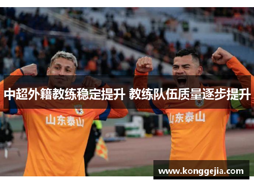 中超外籍教练稳定提升 教练队伍质量逐步提升